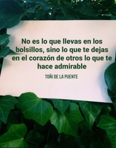 No es lo que llevas en los bolsillos, sino lo que te dejas en el corazón de otros lo que te hace admirable