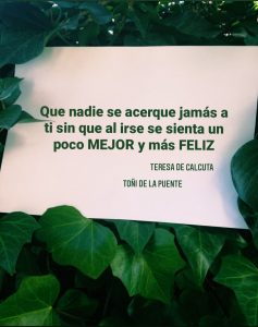 Que nadie se acerque jamás a ti sin que al irse se sienta un poco mejor y más feliz