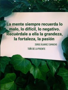 La mente siempre recuerda lo malo, lo difícil, lo negativo. Recúerdale a ella la grandeza, la fortaleza, la pasión.